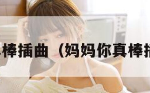 妈妈你真棒插曲（妈妈你真棒插曲小说）