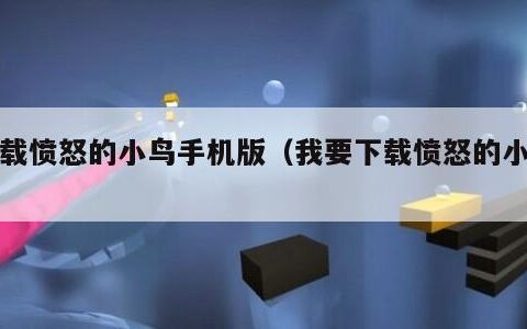 下载愤怒的小鸟手机版（我要下载愤怒的小鸟）