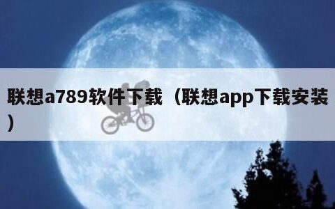 联想a789软件下载（联想app下载安装）