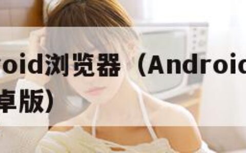 android浏览器（Android浏览器安卓版）