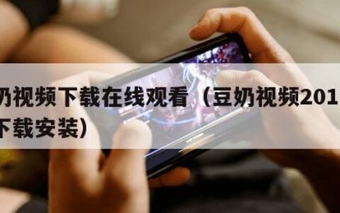 豆奶视频下载在线观看（豆奶视频2019官方下载安装）
