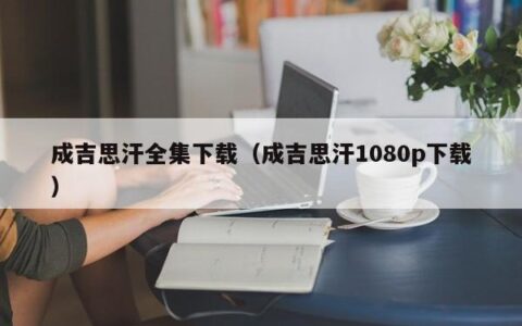 成吉思汗全集下载（成吉思汗1080p下载）