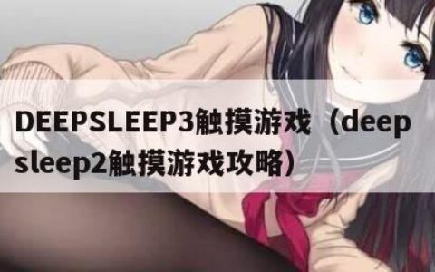 DEEPSLEEP3触摸游戏（deep sleep2触摸游戏攻略）