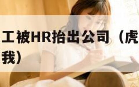虎牙回应员工被HR抬出公司（虎牙回应员工被抬出公司我）