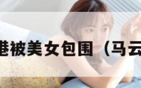 马云在香港被美女包围（马云去了香港）