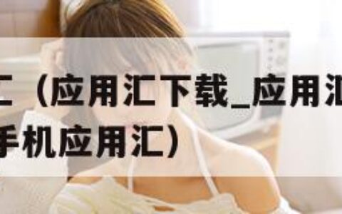 app应用汇（应用汇下载_应用汇安卓版免费下载到手机应用汇）