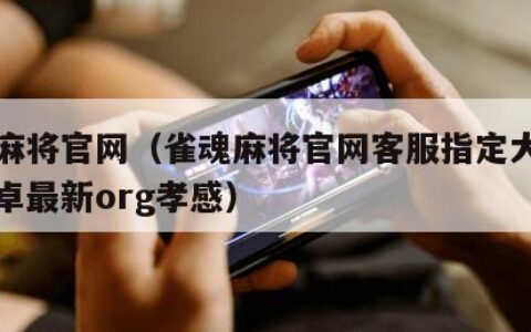 雀魂麻将官网（雀魂麻将官网客服指定大厅地址安卓最新org孝感）