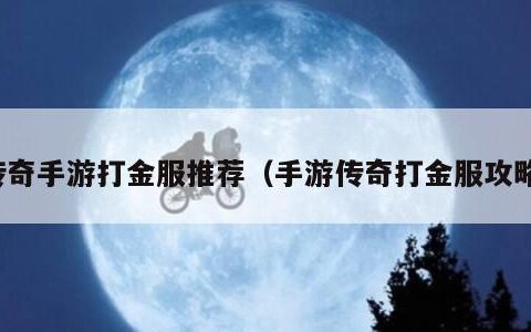 传奇手游打金服推荐（手游传奇打金服攻略）