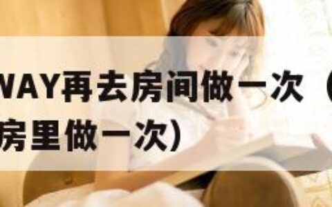 RUNAWAY再去房间做一次（runaway再去房里做一次）