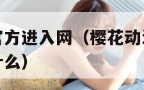 樱花动漫网官方进入网（樱花动漫网官方网站入口链接是什么）