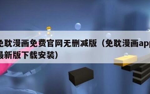 免耽漫画免费官网无删减版（免耽漫画app最新版下载安装）