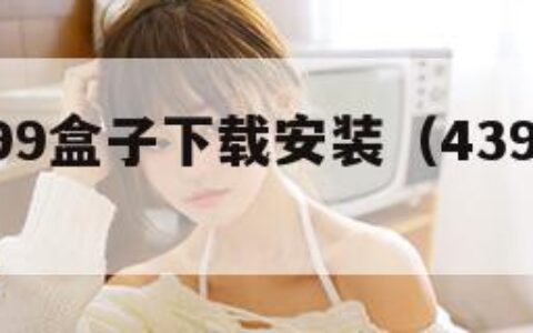 下载4399盒子下载安装（4399的盒子下载）