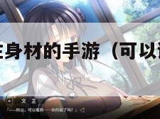 可以调整女性身材的手游（可以调整女性身材的游戏）