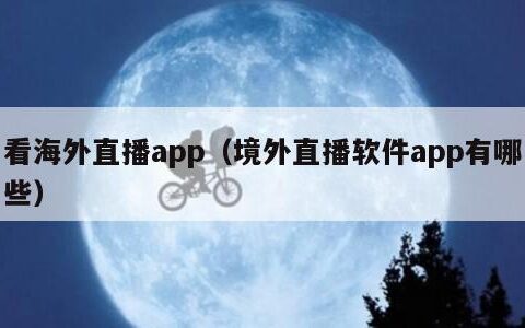 看海外直播app（境外直播软件app有哪些）