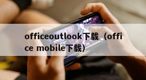 officeoutlook下载（office mobile下载）