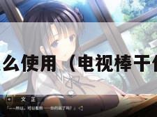 电视棒怎么使用(电视棒干什么用的) 电视棒怎么使用(电视棒干什么用的)