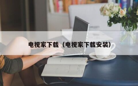 电视家下载（电视家下载安装）
