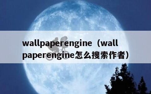 wallpaperengine（wallpaperengine怎么搜索作者）