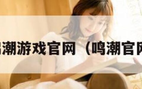 鸣潮游戏官网（鸣潮官网）