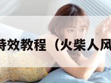 火柴人风暴特效教程(火柴人风暴官方下载) 火柴人风暴特效教程(火柴人风暴官方下载)
