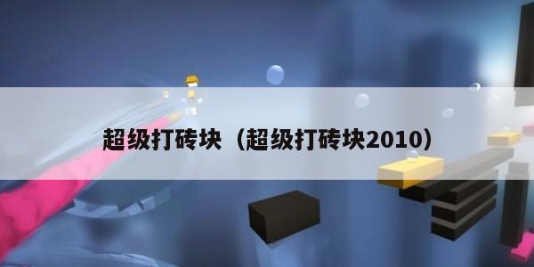 超级打砖块(超级打砖块2010) 超级打砖块(超级打砖块2010)