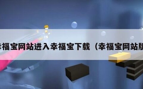 幸福宝网站进入幸福宝下载（幸福宝网站版）