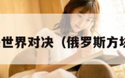 俄罗斯方块世界对决（俄罗斯方块对决视频）
