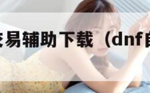 dnf强制交易辅助下载（dnf自动交易脚本）