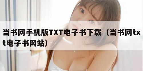 当书网手机版TXT电子书下载(当书网txt电子书网站) 当书网手机版TXT电子书下载(当书网txt电子书网站)