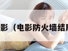 防火墙电影(电影防火墙结局怎么样) 防火墙电影(电影防火墙结局怎么样)