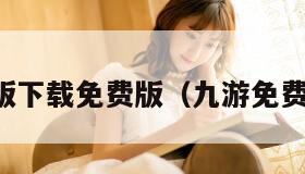 九幺免费版下载免费版(九游免费下载安装) 九幺免费版下载免费版(九游免费下载安装)
