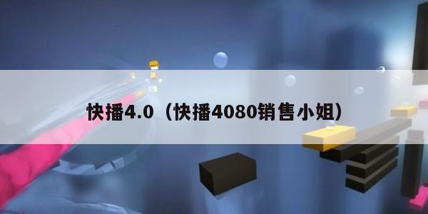 快播4.0(快播4080销售小姐) 快播4.0(快播4080销售小姐)
